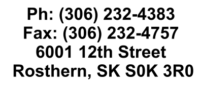 Ph: (306) 232-4383 Fax: (306) 232-4757 6001 12th Street  Rosthern, SK S0K 3R0